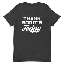 Load image into Gallery viewer, Thank God It's Today: Short-Sleeve Unisex T-Shirt