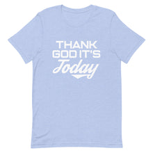 Load image into Gallery viewer, Thank God It's Today: Short-Sleeve Unisex T-Shirt