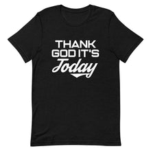 Load image into Gallery viewer, Thank God It's Today: Short-Sleeve Unisex T-Shirt