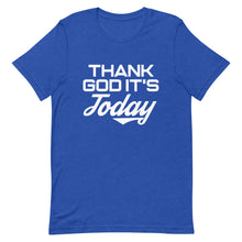 Load image into Gallery viewer, Thank God It's Today: Short-Sleeve Unisex T-Shirt