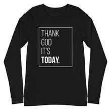 Load image into Gallery viewer, Unisex Long Sleeve Tee: Thank God It's Today