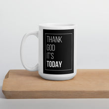 Load image into Gallery viewer, Thank God It&#39;s Today Mug
