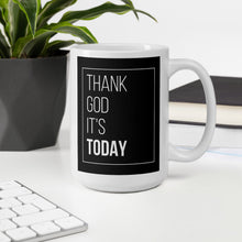 Load image into Gallery viewer, Thank God It&#39;s Today Mug
