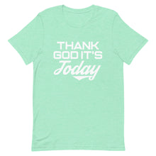 Load image into Gallery viewer, Thank God It&#39;s Today: Short-Sleeve Unisex T-Shirt
