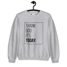 Load image into Gallery viewer, Thank God It&#39;s Today: Sweatshirt - Box Print
