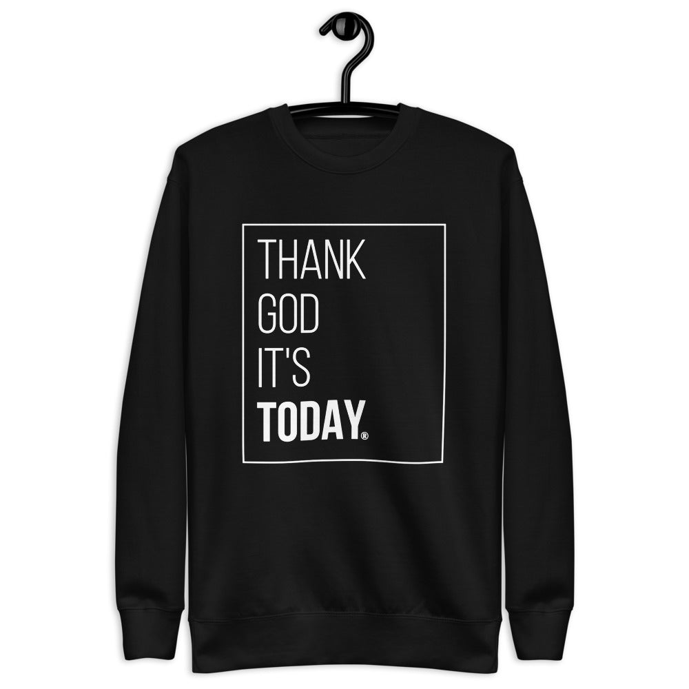 Thank God It's Today: Premium Unisex Fleece Pullover