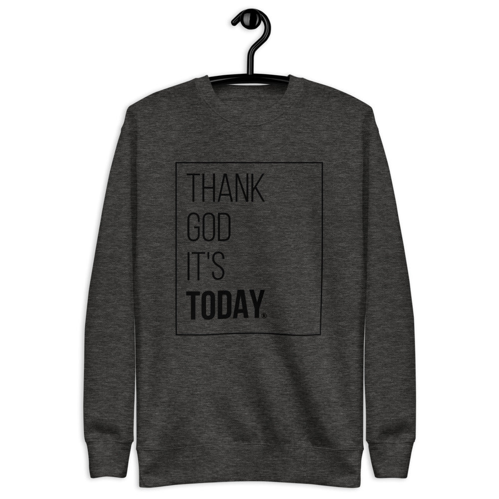 Thank God It's Today: Premium Unisex Fleece Pullover