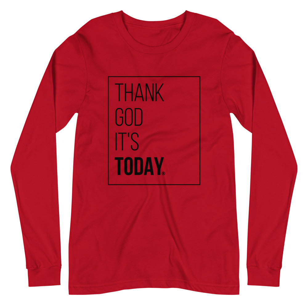 Thank God It's Today: Unisex Long Sleeve Tee