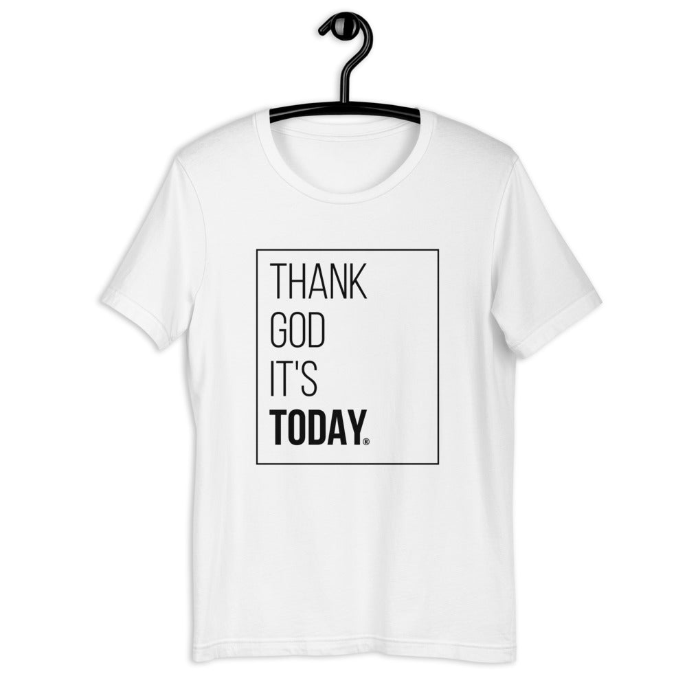 Thank God It's Today: Unisex T-shirt