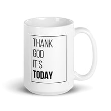 Load image into Gallery viewer, Thank God It&#39;s Today Coffee Mug
